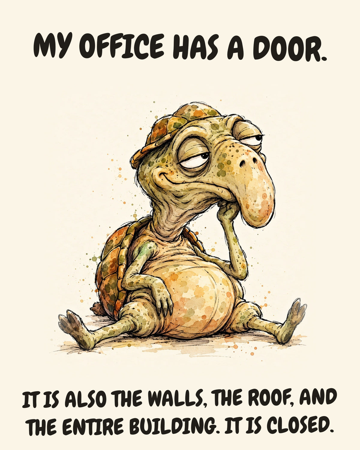 Unbothered Turtle office art print in watercolor style, an unbothered turtle in a moment of perfect workplace serenity, captioned “MY OFFICE HAS A DOOR. IT IS ALSO THE WALLS, THE ROOF, AND THE ENTIRE BUILDING. IT IS CLOSED.”