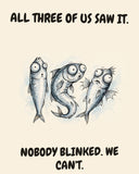 Sardines watercolor art print with the saying "ALL THREE OF US SAW IT. NOBODY BLINKED. WE CAN'T."