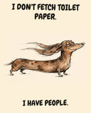 Dachshund watercolor art print with the saying "I DON'T FETCH TOILET PAPER. I HAVE PEOPLE."