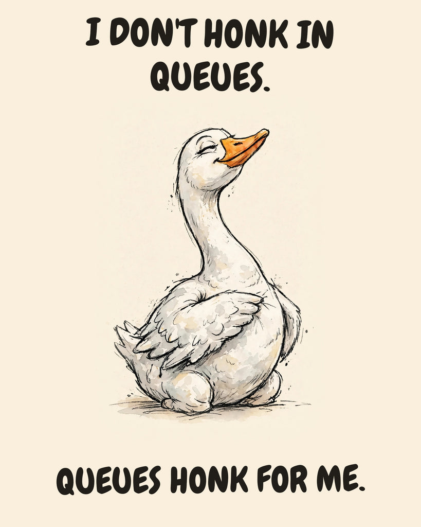 Goose watercolor art print with the saying "I DON'T HONK IN QUEUES. QUEUES HONK FOR ME."