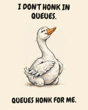 Goose watercolor art print with the saying "I DON'T HONK IN QUEUES. QUEUES HONK FOR ME."