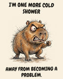 Capybara watercolor art print with the saying "I'M ONE MORE COLD SHOWER AWAY FROM BECOMING A PROBLEM."