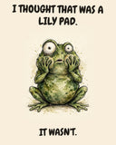 Frog watercolor art print with the saying "I THOUGHT THAT WAS A LILY PAD. IT WASN'T."