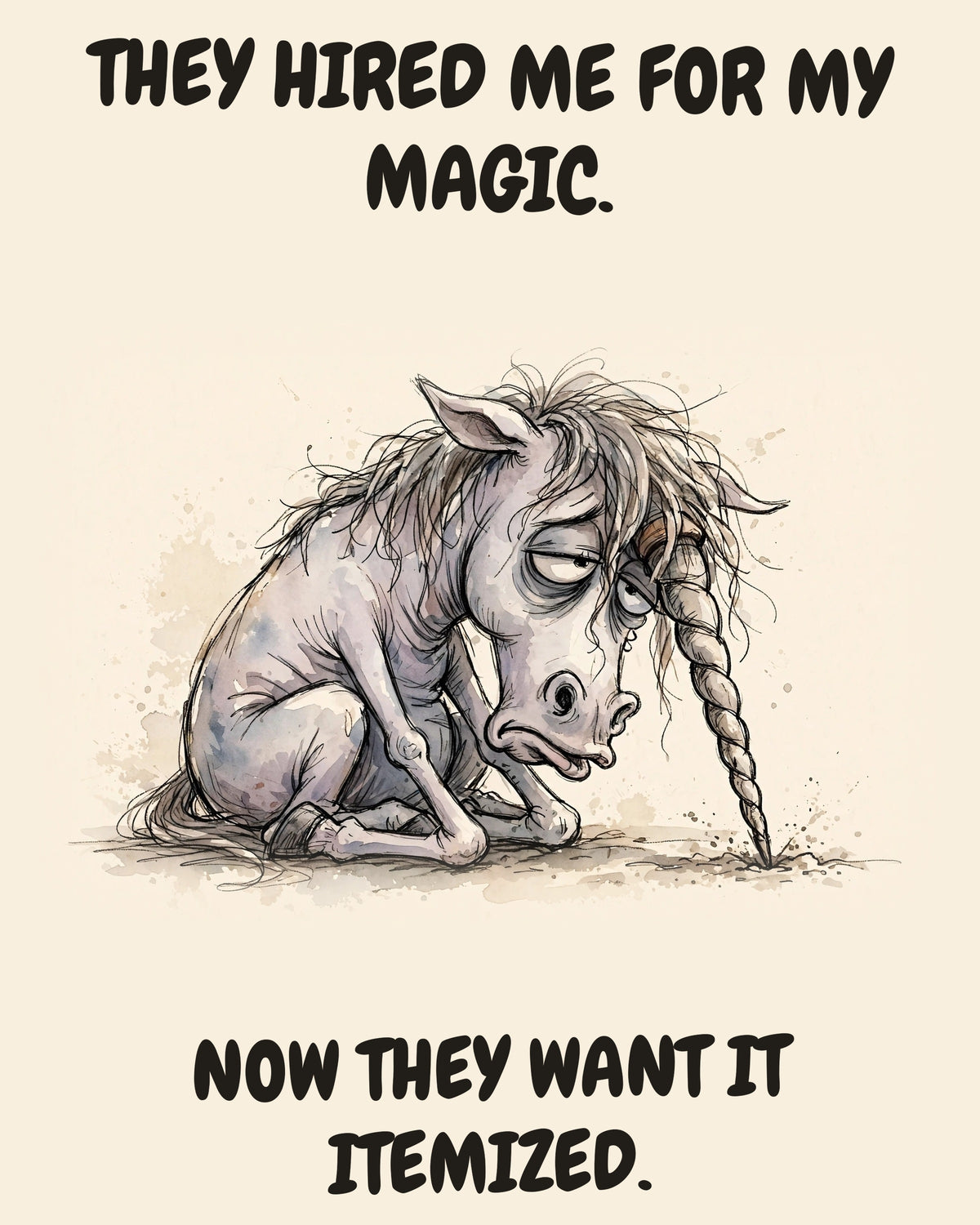 Unicorn watercolor art print with the saying "THEY HIRED ME FOR MY MAGIC. NOW THEY WANT IT ITEMIZED."