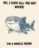 Whale Shark watercolor art print with the saying "YES, I USED ALL THE HOT WATER. I'M A WHALE SHARK."