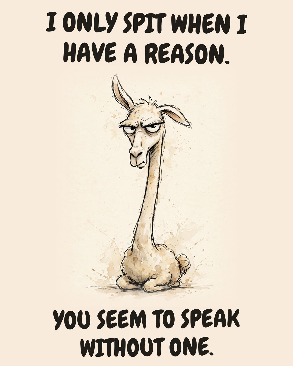 Llama watercolor art print with the saying "I ONLY SPIT WHEN I HAVE A REASON. YOU SEEM TO SPEAK WITHOUT ONE."