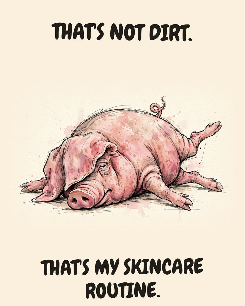 Pig watercolor art print with the saying "THAT'S NOT DIRT. THAT'S MY SKINCARE ROUTINE."