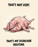 Pig watercolor art print with the saying "THAT'S NOT DIRT. THAT'S MY SKINCARE ROUTINE."