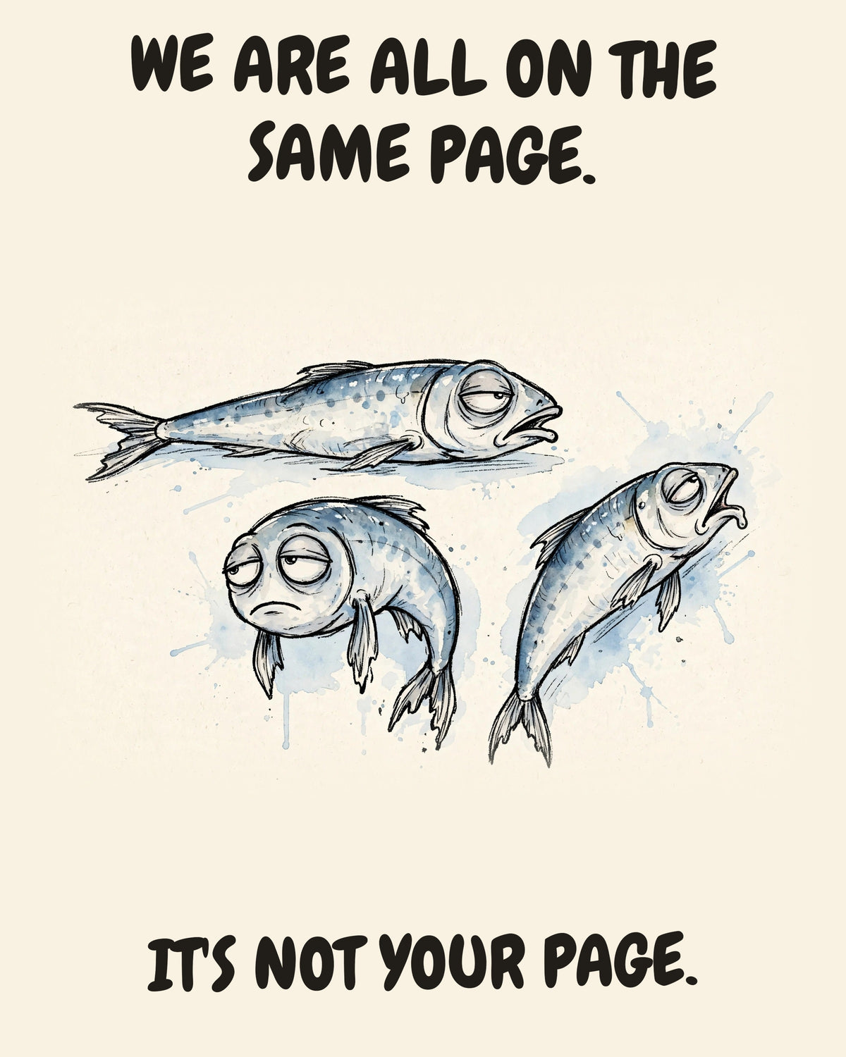 Unbothered Sardines office art print in watercolor style, an unbothered sardines in a moment of perfect workplace serenity, captioned “WE ARE ALL ON THE SAME PAGE. IT'S NOT YOUR PAGE.”