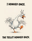 Goose watercolor art print with the saying "I HONKED ONCE. THE TOILET HONKED BACK."