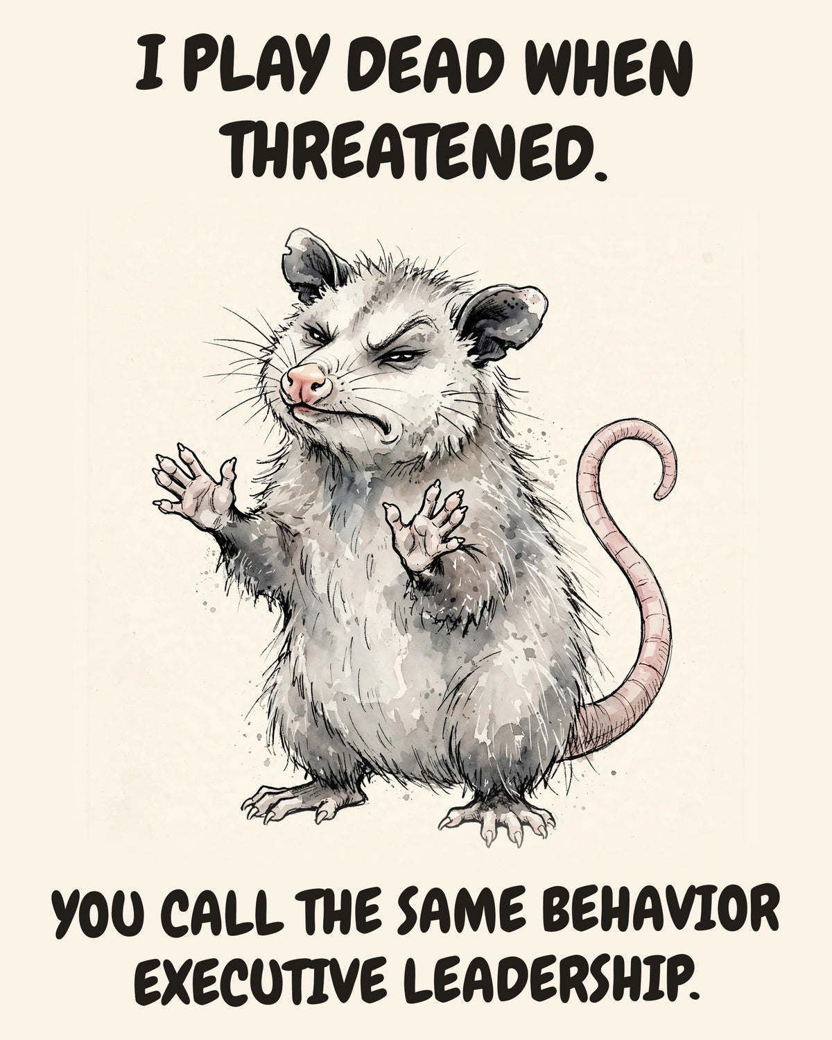 Possum watercolor art print with the saying "I PLAY DEAD WHEN THREATENED. YOU CALL THE SAME BEHAVIOR EXECUTIVE LEADERSHIP."