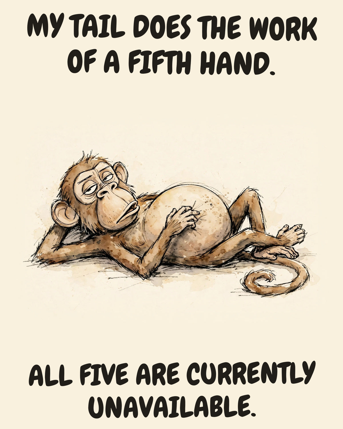 Unbothered Monkey office art print in watercolor style, an unbothered monkey in a moment of perfect workplace serenity, captioned “MY TAIL DOES THE WORK OF A FIFTH HAND. ALL FIVE ARE CURRENTLY UNAVAILABLE.”
