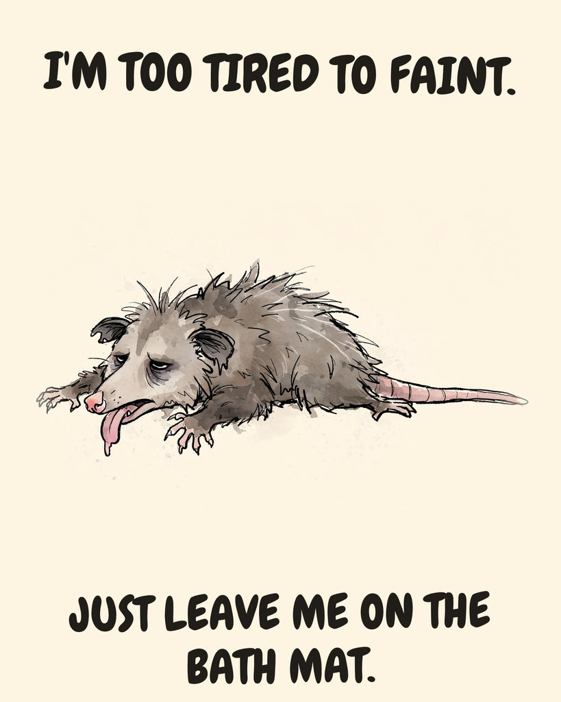 Possum watercolor art print with the saying "I'M TOO TIRED TO FAINT. JUST LEAVE ME ON THE BATH MAT."