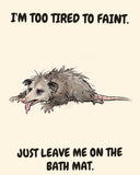 Possum watercolor art print with the saying "I'M TOO TIRED TO FAINT. JUST LEAVE ME ON THE BATH MAT."