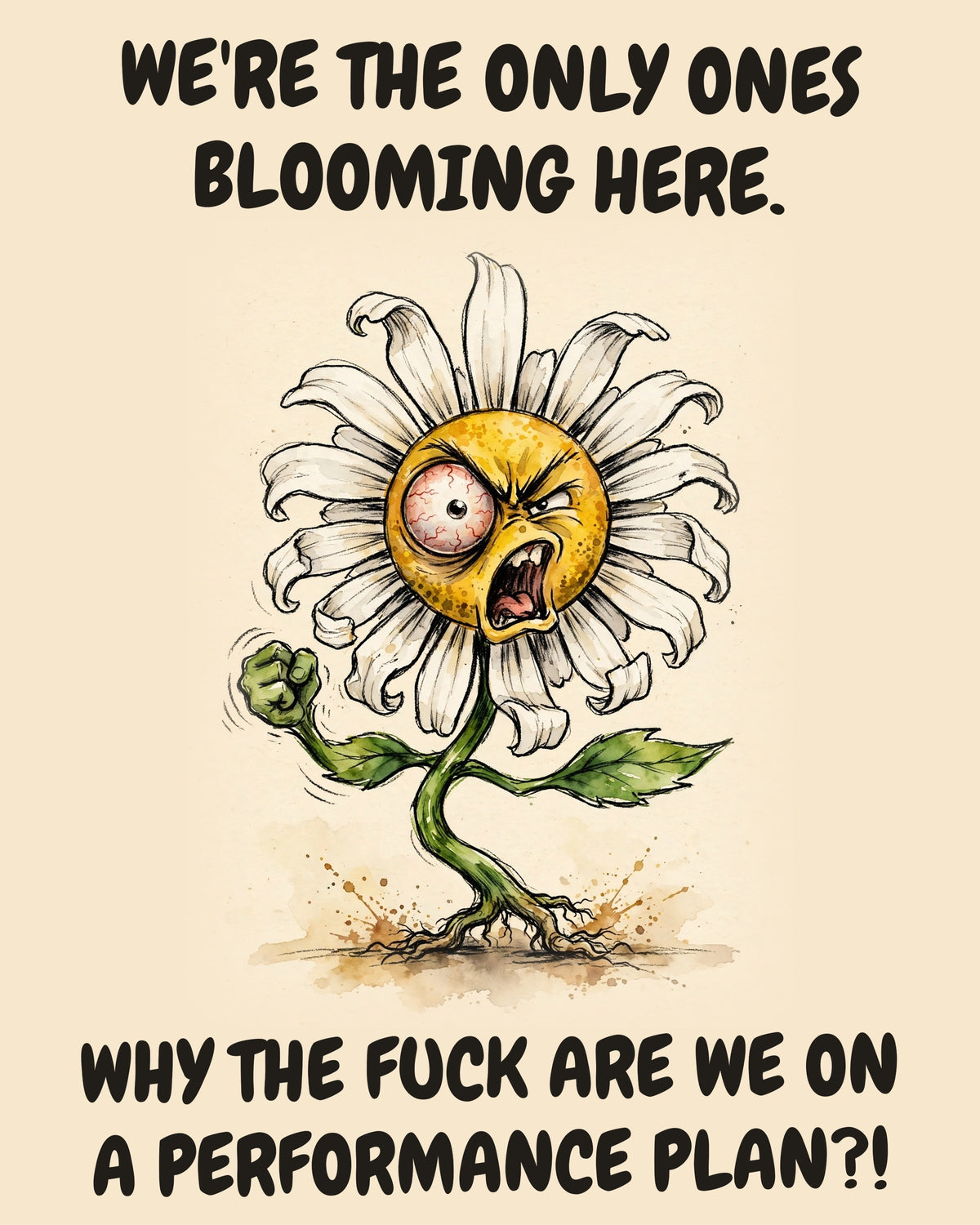 Daisies watercolor art print with the saying "WE'RE THE ONLY ONES BLOOMING HERE. WHY THE FUCK ARE WE ON A PERFORMANCE PLAN?!"