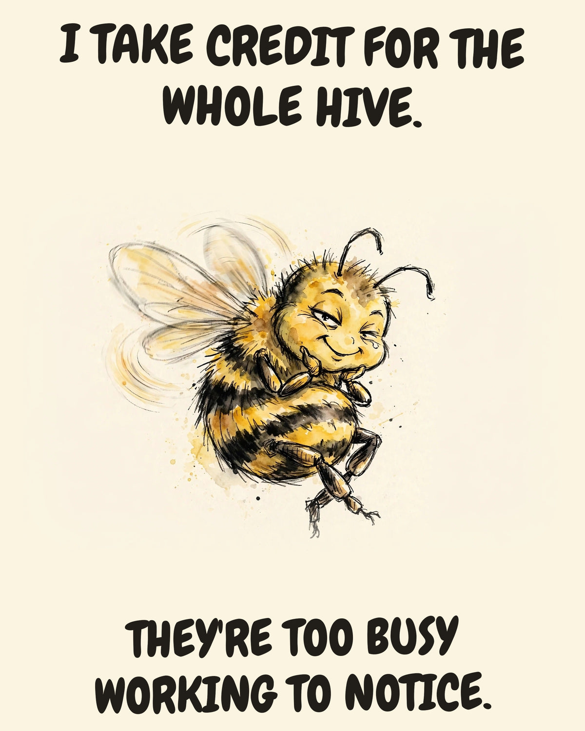 Bee watercolor art print with the saying "I TAKE CREDIT FOR THE WHOLE HIVE. THEY'RE TOO BUSY WORKING TO NOTICE."