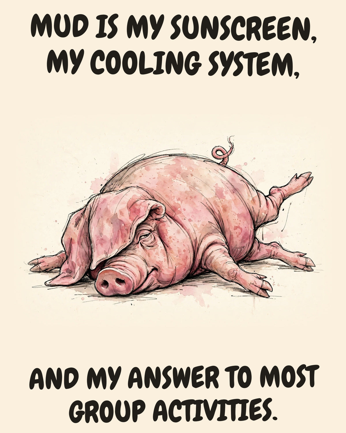 Unbothered Pig office art print in watercolor style, an unbothered pig in a moment of perfect workplace serenity, captioned “MUD IS MY SUNSCREEN, MY COOLING SYSTEM, AND MY ANSWER TO MOST GROUP ACTIVITIES.”