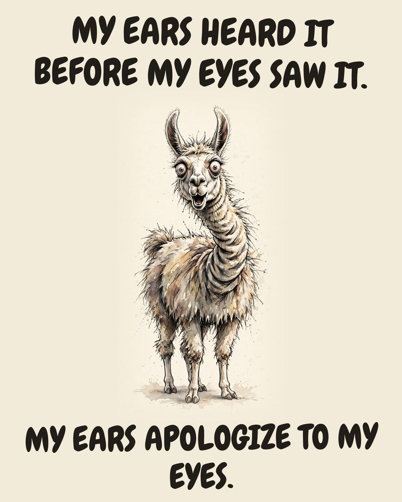 Llama watercolor art print with the saying "MY EARS HEARD IT BEFORE MY EYES SAW IT. MY EARS APOLOGIZE TO MY EYES."