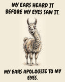 Llama watercolor art print with the saying "MY EARS HEARD IT BEFORE MY EYES SAW IT. MY EARS APOLOGIZE TO MY EYES."