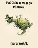 Green Dinosaur watercolor art print with the saying "I'VE SEEN A METEOR COMING. THIS IS WORSE."