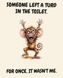 Monkey watercolor art print with the saying "SOMEONE LEFT A TURD IN THE TOILET. FOR ONCE, IT WASN'T ME."