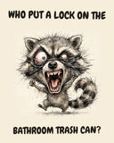 Raccoon watercolor art print with the saying "WHO PUT A LOCK ON THE BATHROOM TRASH CAN?"