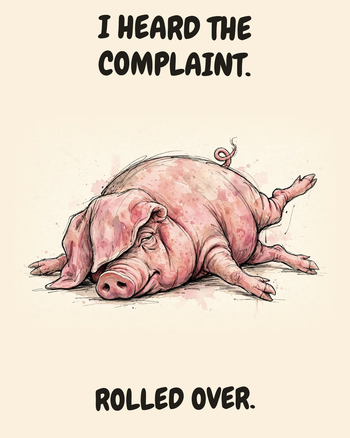Unbothered Pig office art print in watercolor style, an unbothered pig in a moment of perfect workplace serenity, captioned “I HEARD THE COMPLAINT. ROLLED OVER.”
