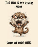 Otter watercolor art print with the saying "THE TUB IS MY RIVER NOW. SWIM AT YOUR RISK."