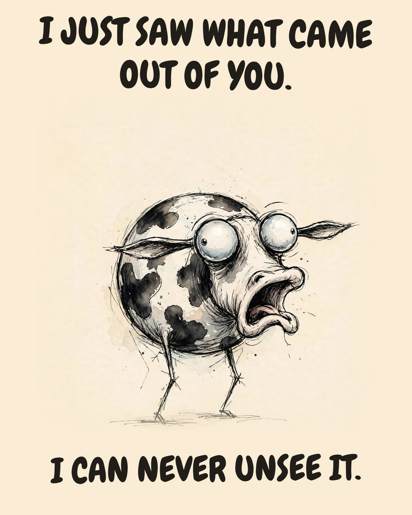 Cow watercolor art print with the saying "I JUST SAW WHAT CAME OUT OF YOU. I CAN NEVER UNSEE IT."