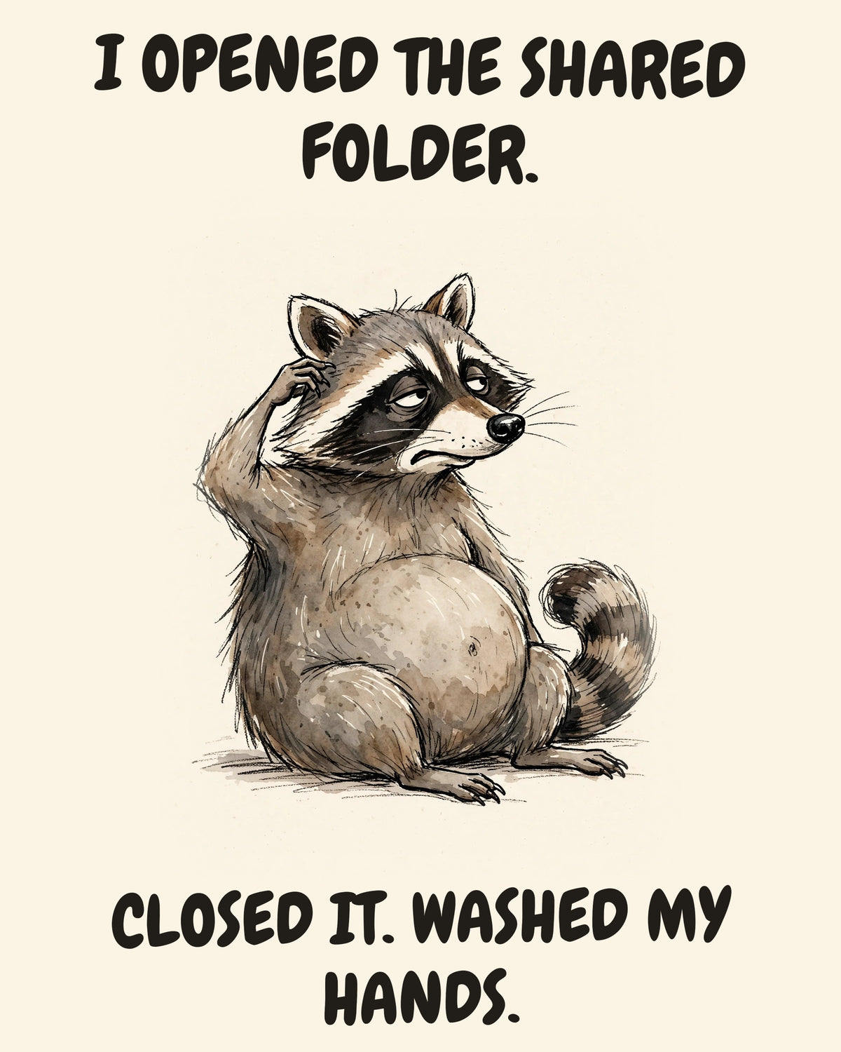 Unbothered Raccoon office art print in watercolor style, an unbothered raccoon in a moment of perfect workplace serenity, captioned “I OPENED THE SHARED FOLDER. CLOSED IT. WASHED MY HANDS.”