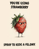 Strawberry watercolor art print with the saying "YOU'RE USING STRAWBERRY SPRAY TO HIDE A FELONY."