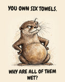 Otter watercolor art print with the saying "YOU OWN SIX TOWELS. WHY ARE ALL OF THEM WET?"