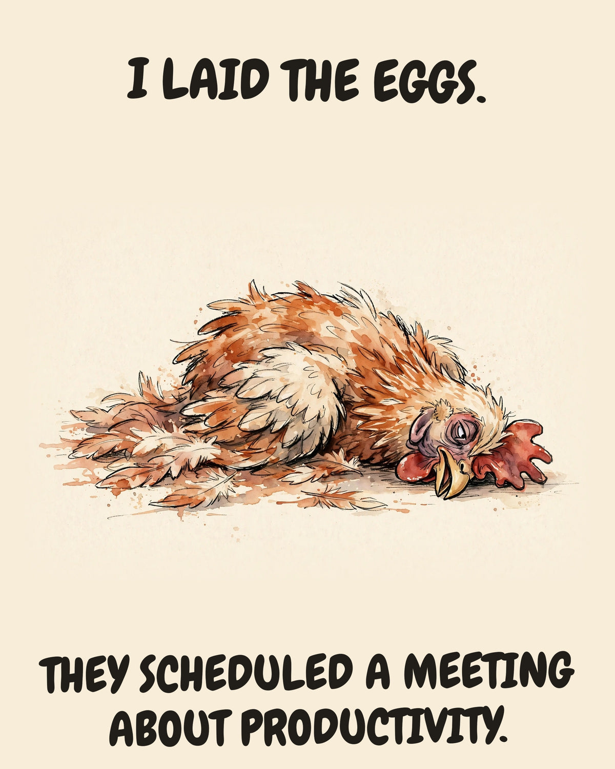 Chicken watercolor art print with the saying "I LAID THE EGGS. THEY SCHEDULED A MEETING ABOUT PRODUCTIVITY."