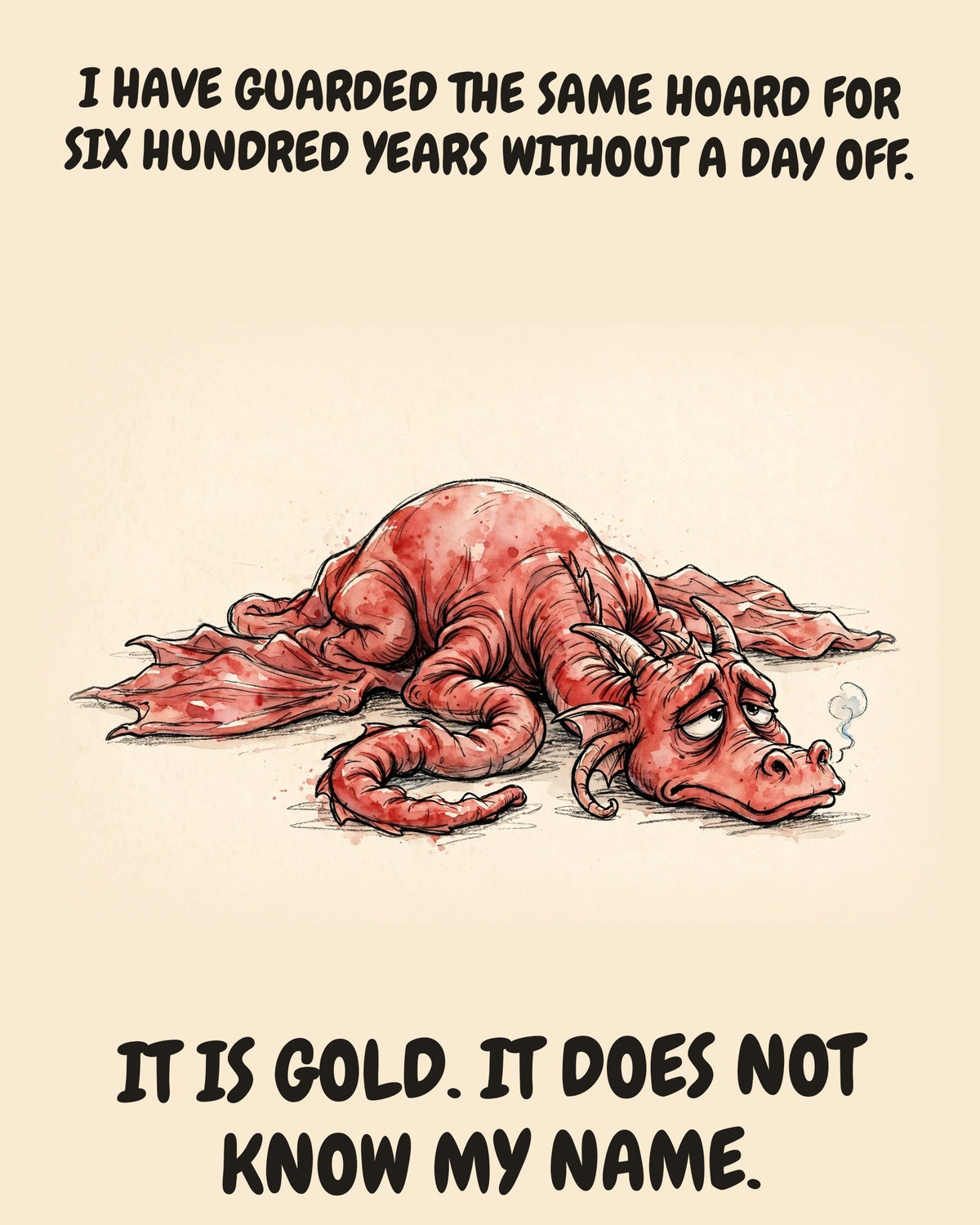 Red Dragon watercolor art print with the saying "I HAVE GUARDED THE SAME HOARD FOR SIX HUNDRED YEARS WITHOUT A DAY OFF. IT IS GOLD. IT DOES NOT KNOW MY NAME."