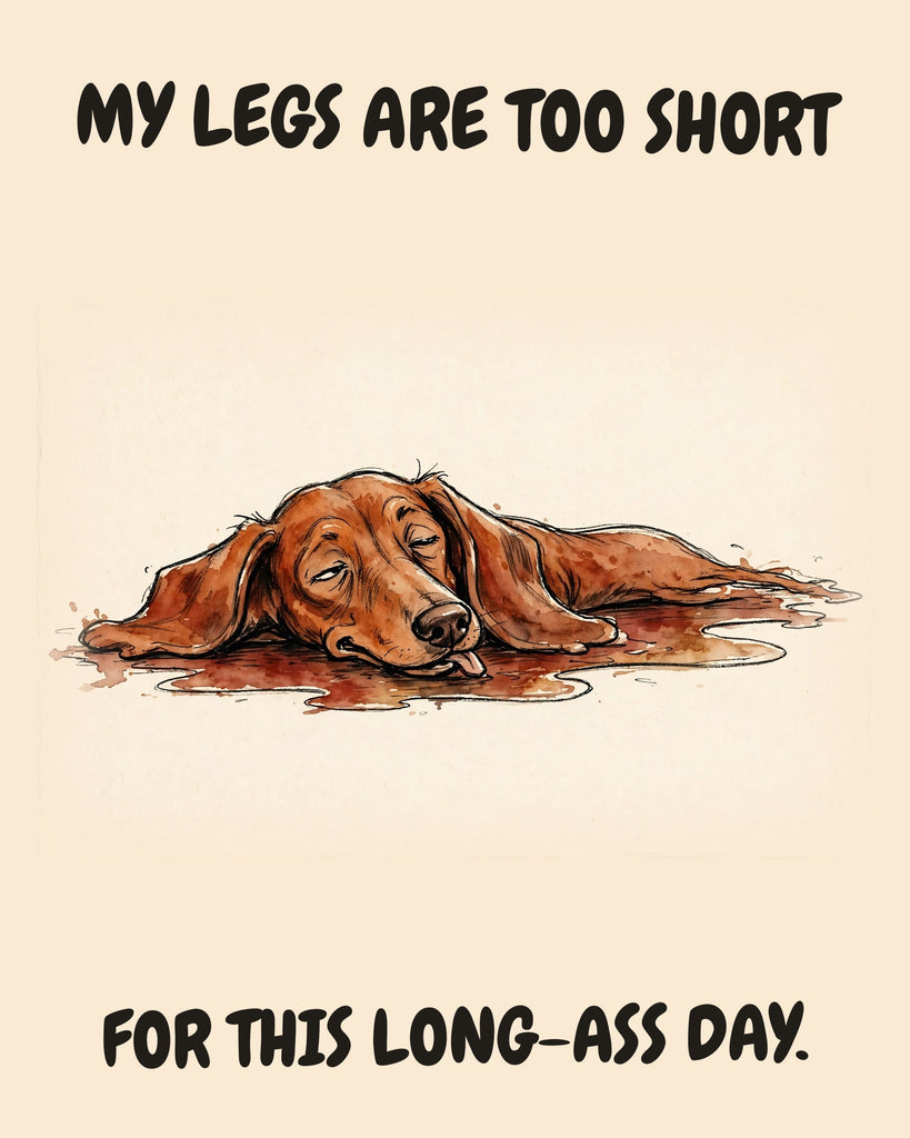 Dachshund watercolor art print with the saying "MY LEGS ARE TOO SHORT FOR THIS LONG-ASS DAY."
