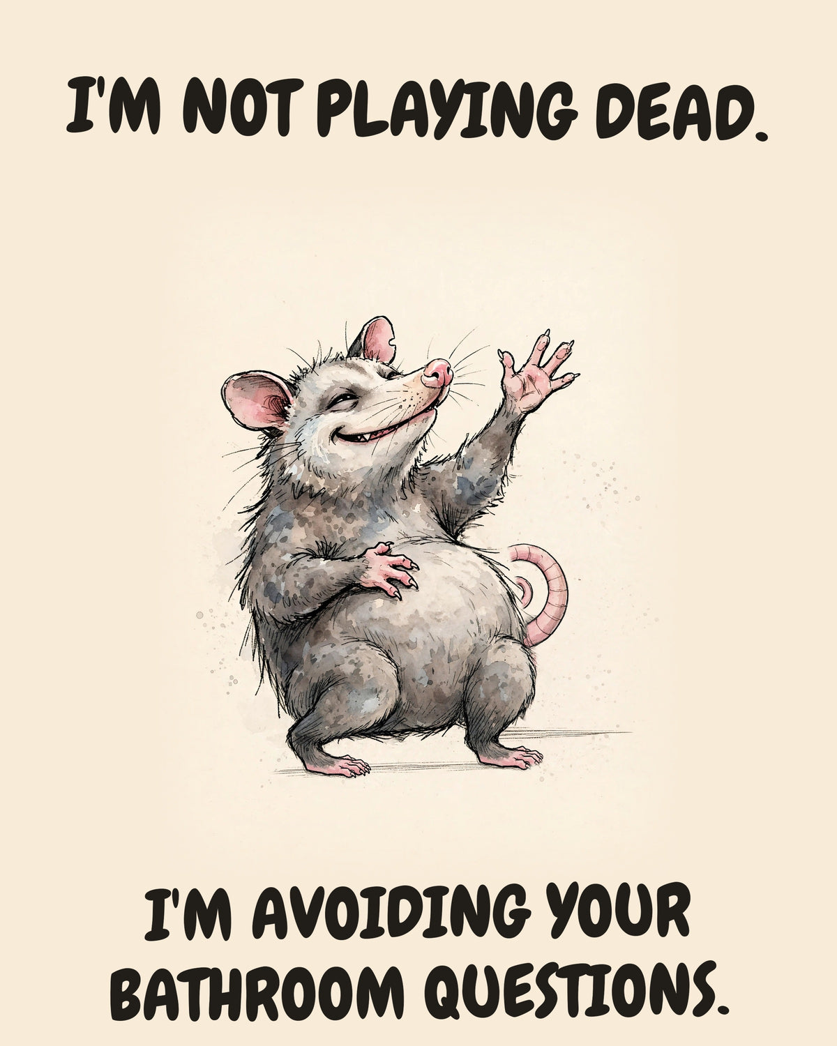 Possum watercolor art print with the saying "I'M NOT PLAYING DEAD. I'M AVOIDING YOUR BATHROOM QUESTIONS."