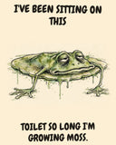 Frog watercolor art print with the saying "I'VE BEEN SITTING ON THIS TOILET SO LONG I'M GROWING MOSS."
