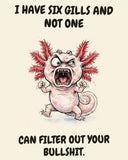 Axolotl watercolor art print with the saying "I HAVE SIX GILLS AND NOT ONE CAN FILTER OUT YOUR BULLSHIT."