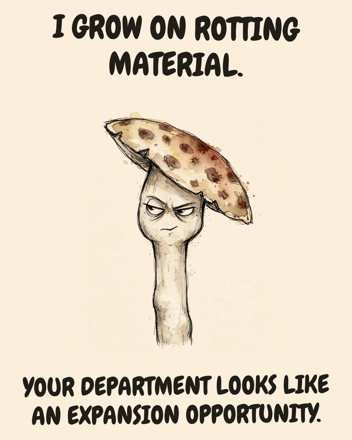 Mushroom watercolor art print with the saying "I GROW ON ROTTING MATERIAL. YOUR DEPARTMENT LOOKS LIKE AN EXPANSION OPPORTUNITY."