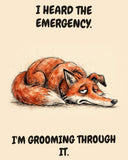 Fox watercolor art print with the saying "I HEARD THE EMERGENCY. I'M GROOMING THROUGH IT."