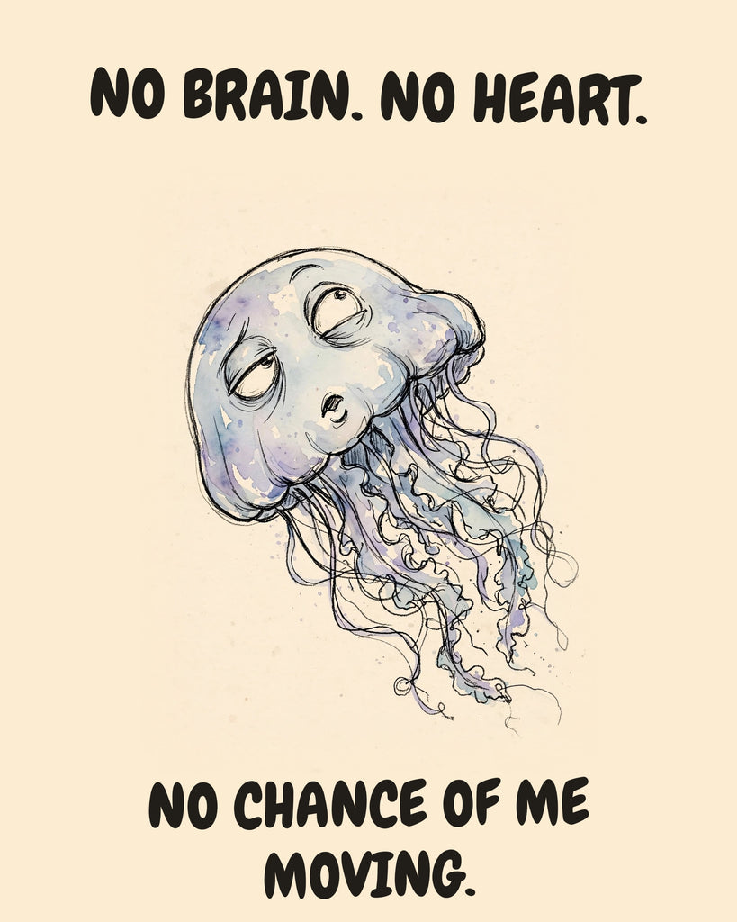 Jellyfish watercolor art print with the saying "NO BRAIN. NO HEART. NO CHANCE OF ME MOVING."