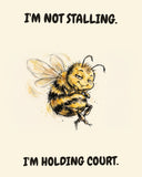 Bee watercolor art print with the saying "I'M NOT STALLING. I'M HOLDING COURT."