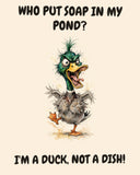 Mallard watercolor art print with the saying "WHO PUT SOAP IN MY POND? I'M A DUCK, NOT A DISH!"