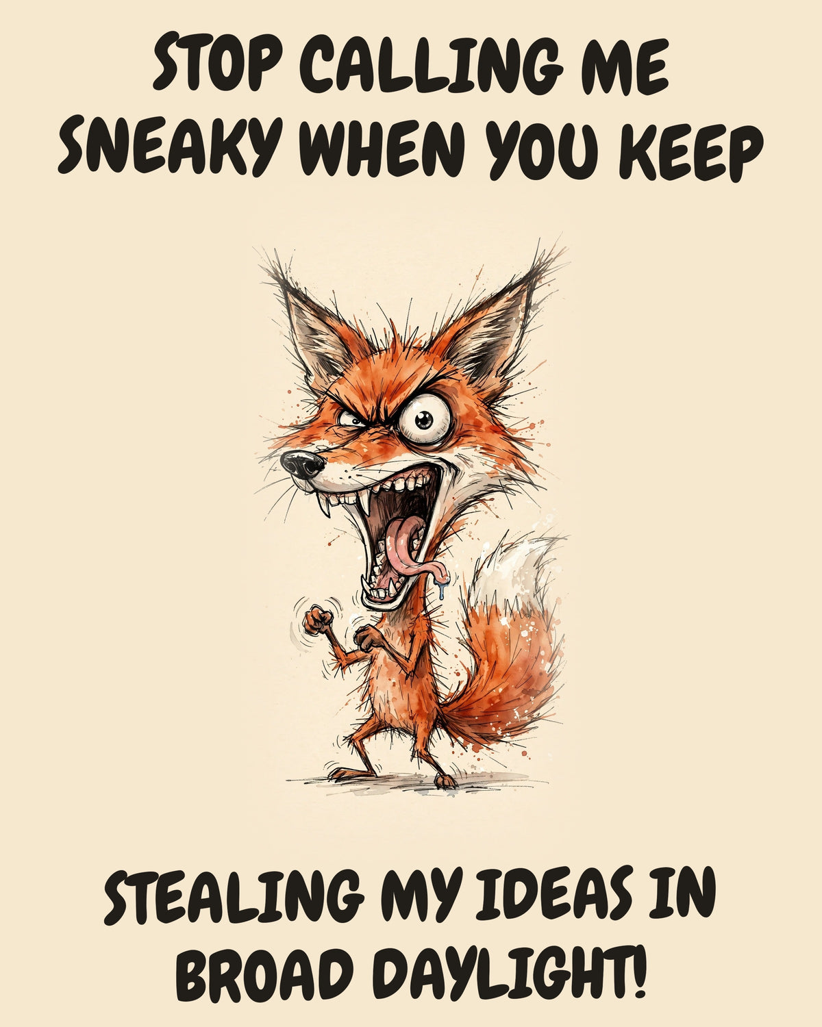 Fox watercolor art print with the saying "STOP CALLING ME SNEAKY WHEN YOU KEEP STEALING MY IDEAS IN BROAD DAYLIGHT!"