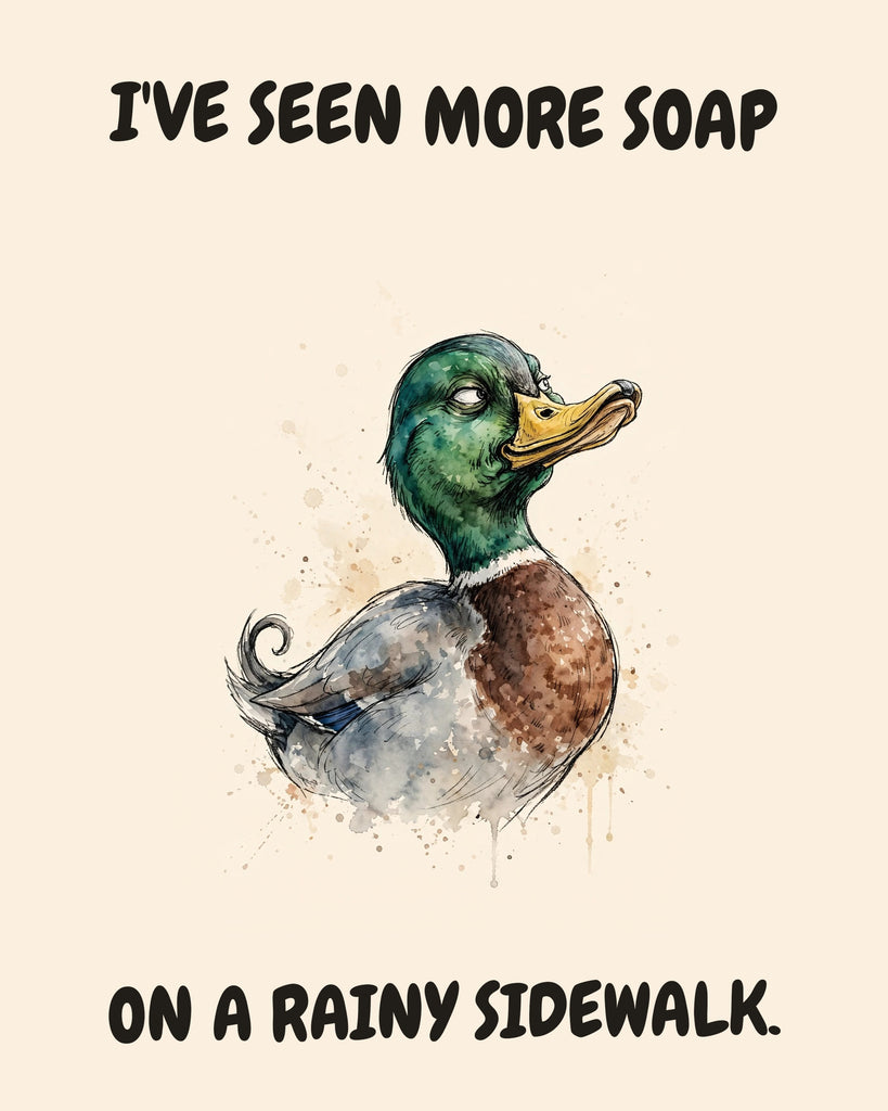Mallard watercolor art print with the saying "I'VE SEEN MORE SOAP ON A RAINY SIDEWALK."