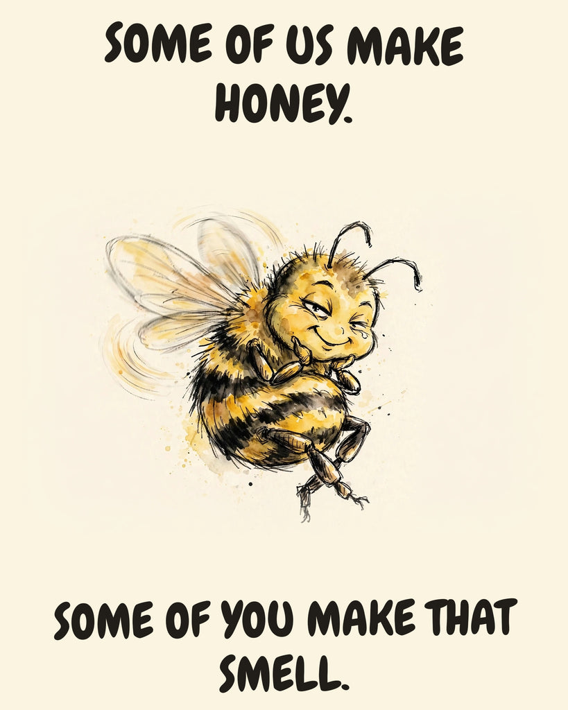 Bee watercolor art print with the saying "SOME OF US MAKE HONEY. SOME OF YOU MAKE THAT SMELL."