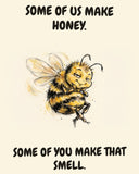 Bee watercolor art print with the saying "SOME OF US MAKE HONEY. SOME OF YOU MAKE THAT SMELL."