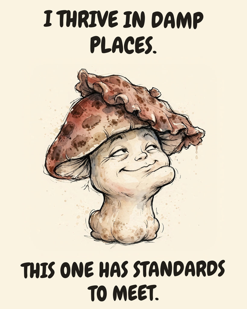 Mushroom watercolor art print with the saying "I THRIVE IN DAMP PLACES. THIS ONE HAS STANDARDS TO MEET."