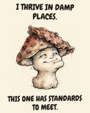 Mushroom watercolor art print with the saying "I THRIVE IN DAMP PLACES. THIS ONE HAS STANDARDS TO MEET."