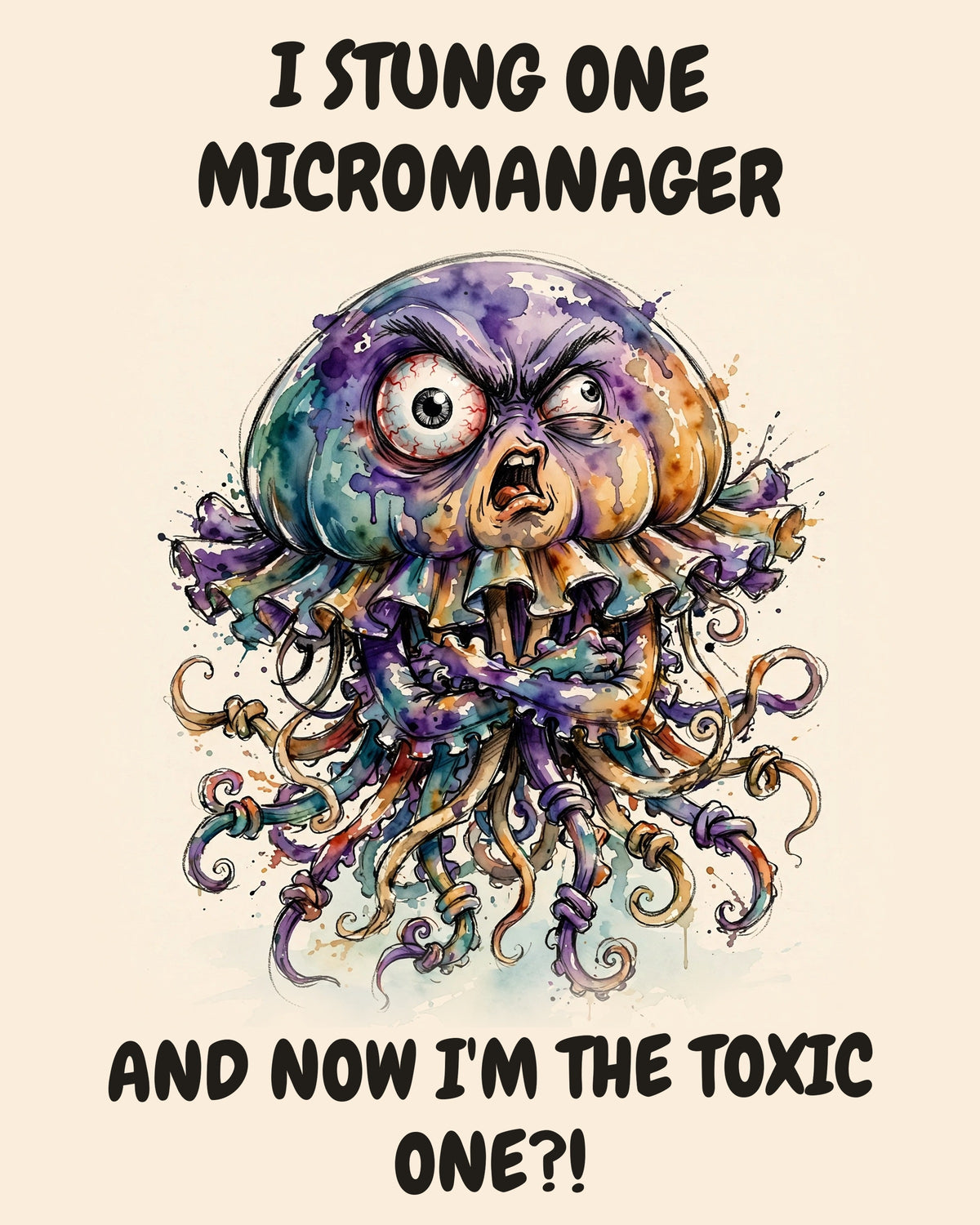 Jellyfish watercolor art print with the saying "I STUNG ONE MICROMANAGER AND NOW I'M THE TOXIC ONE?!"